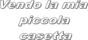 Vendo la mia 
piccola 
casetta